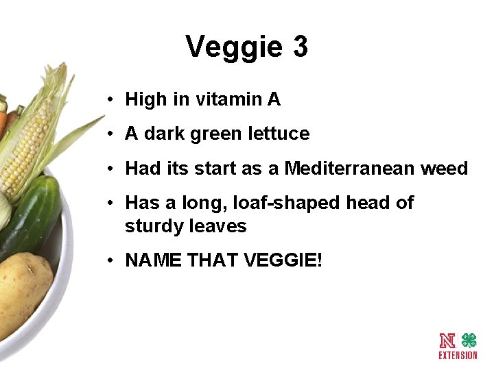 Veggie 3 • High in vitamin A • A dark green lettuce • Had