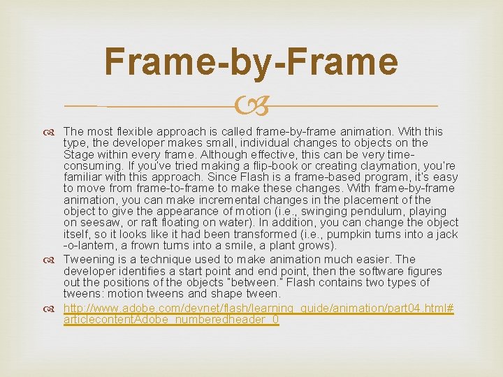 Frame-by-Frame The most flexible approach is called frame-by-frame animation. With this type, the developer