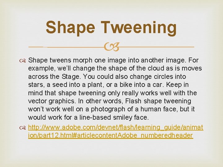Shape Tweening Shape tweens morph one image into another image. For example, we’ll change