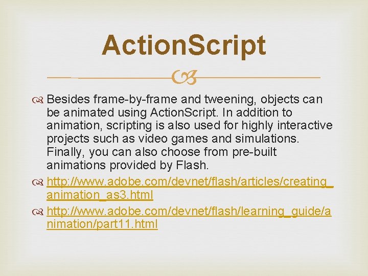 Action. Script Besides frame-by-frame and tweening, objects can be animated using Action. Script. In