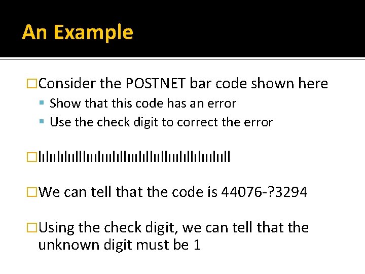 An Example �Consider the POSTNET bar code shown here Show that this code has