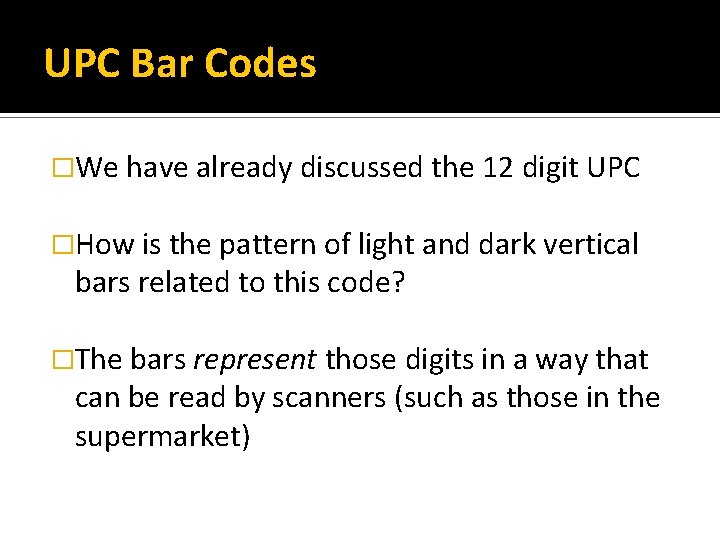 UPC Bar Codes �We have already discussed the 12 digit UPC �How is the