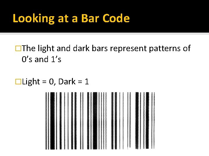 Looking at a Bar Code �The light and dark bars represent patterns of 0’s