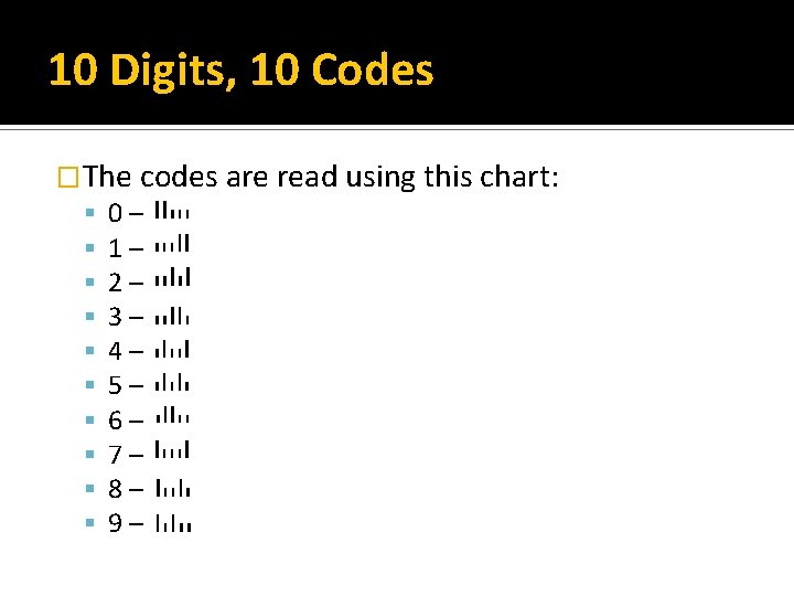 10 Digits, 10 Codes �The codes are read using this chart: 0– 1– 2–