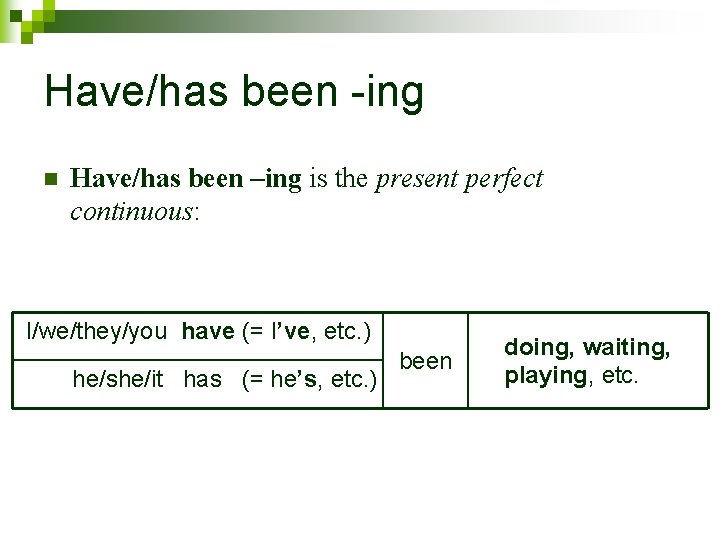 Have/has been -ing n Have/has been –ing is the present perfect continuous: I/we/they/you have