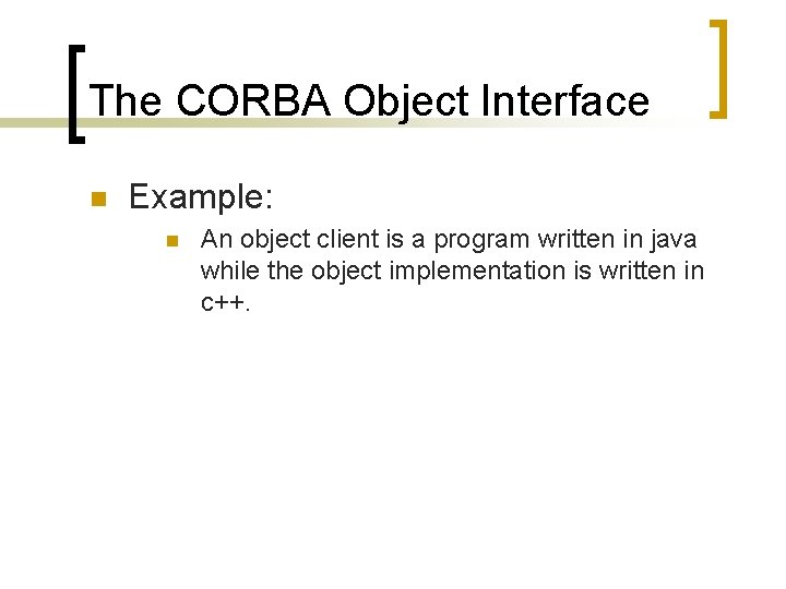 The CORBA Object Interface n Example: n An object client is a program written