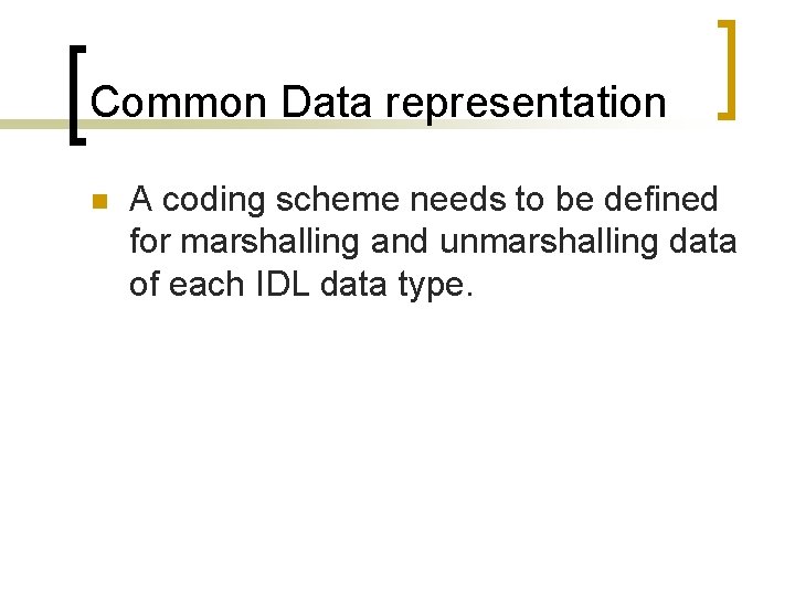 Common Data representation n A coding scheme needs to be defined for marshalling and