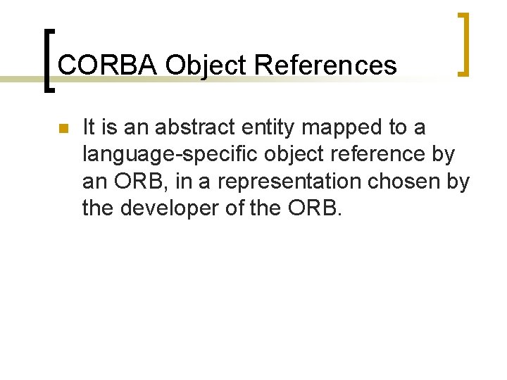 CORBA Object References n It is an abstract entity mapped to a language-specific object