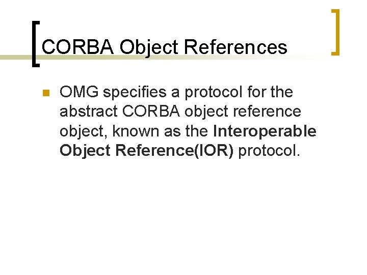CORBA Object References n OMG specifies a protocol for the abstract CORBA object reference