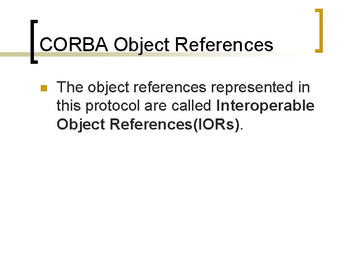 CORBA Object References n The object references represented in this protocol are called Interoperable