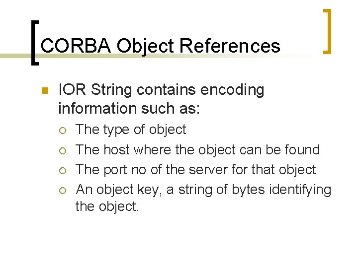 CORBA Object References n IOR String contains encoding information such as: ¡ ¡ The