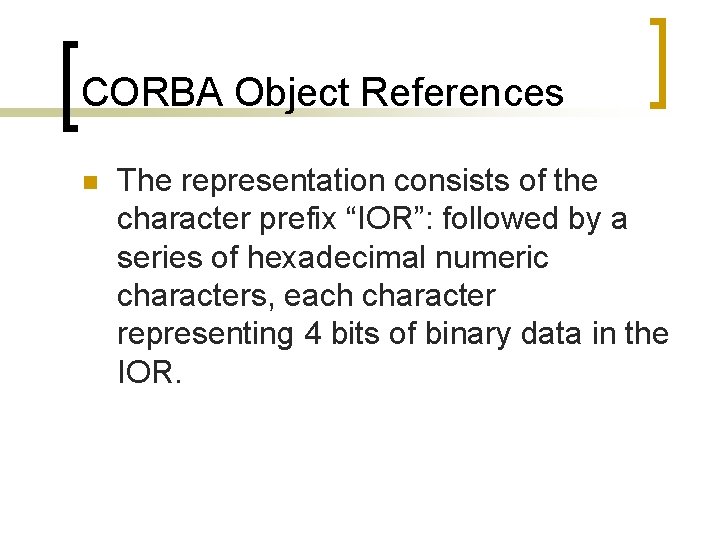CORBA Object References n The representation consists of the character prefix “IOR”: followed by