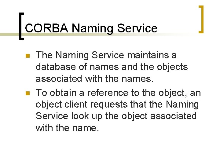CORBA Naming Service n n The Naming Service maintains a database of names and