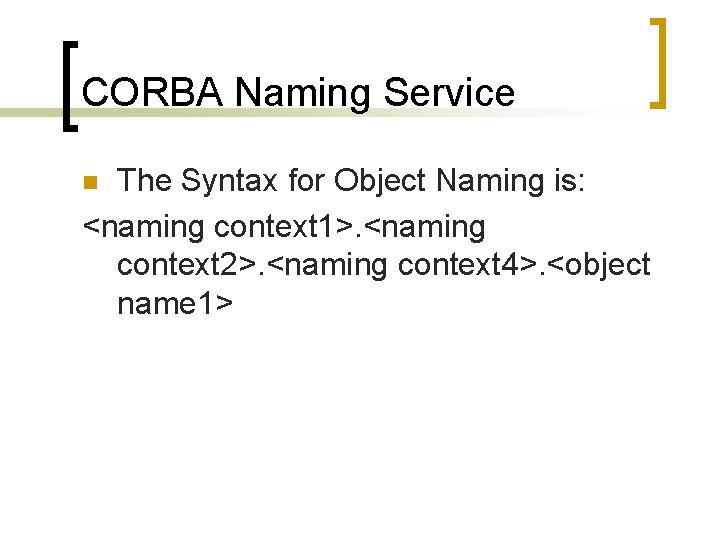 CORBA Naming Service The Syntax for Object Naming is: <naming context 1>. <naming context