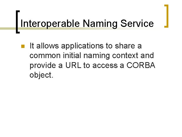 Interoperable Naming Service n It allows applications to share a common initial naming context