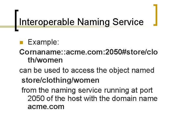 Interoperable Naming Service Example: Cornaname: : acme. com: 2050#store/clo th/women can be used to