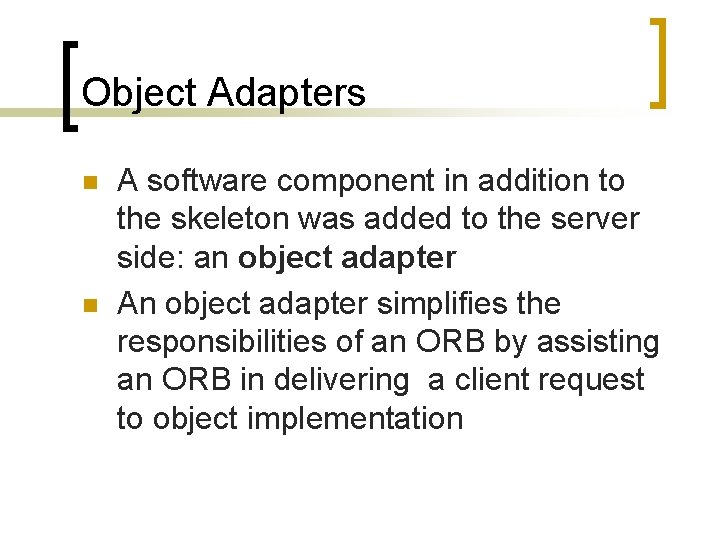 Object Adapters n n A software component in addition to the skeleton was added