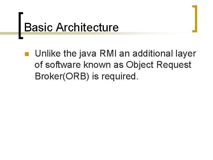 Basic Architecture n Unlike the java RMI an additional layer of software known as