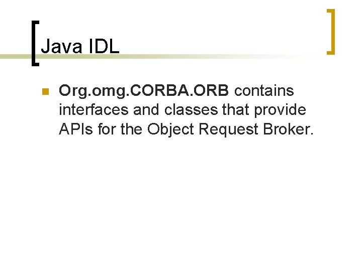 Java IDL n Org. omg. CORBA. ORB contains interfaces and classes that provide APIs