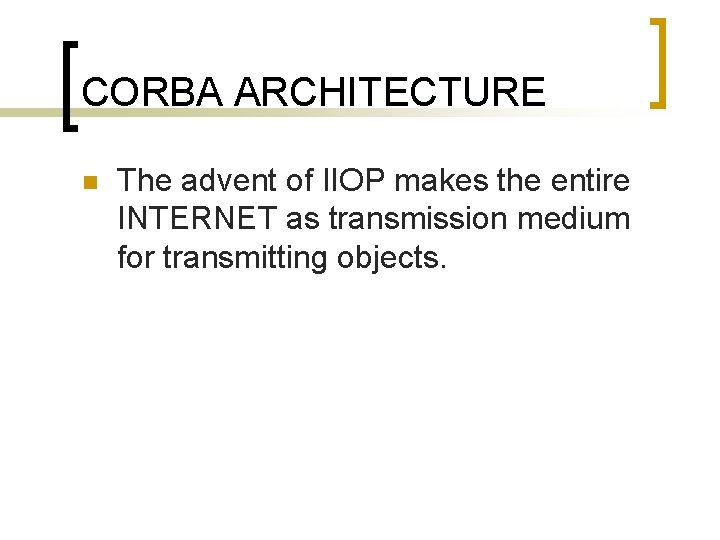 CORBA ARCHITECTURE n The advent of IIOP makes the entire INTERNET as transmission medium