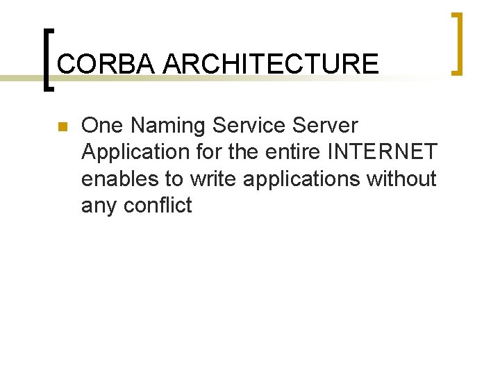 CORBA ARCHITECTURE n One Naming Service Server Application for the entire INTERNET enables to