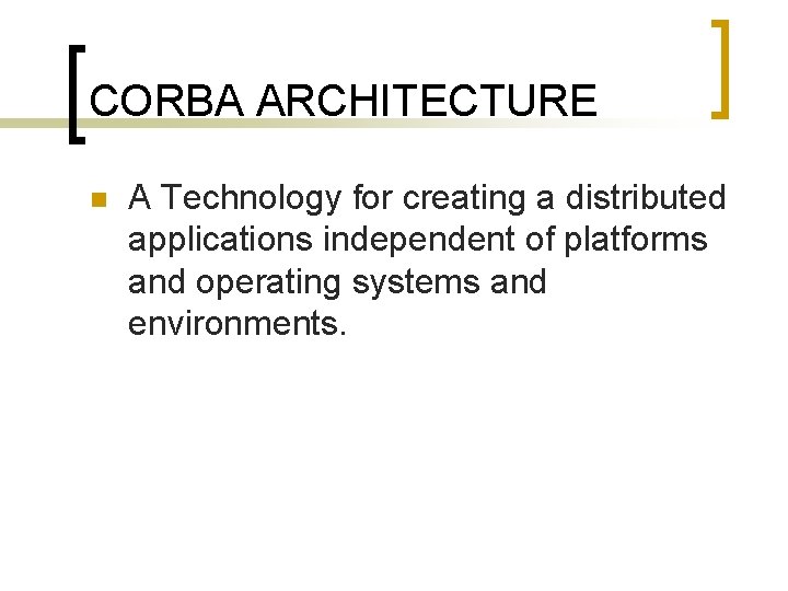 CORBA ARCHITECTURE n A Technology for creating a distributed applications independent of platforms and