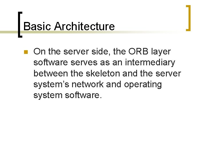 Basic Architecture n On the server side, the ORB layer software serves as an