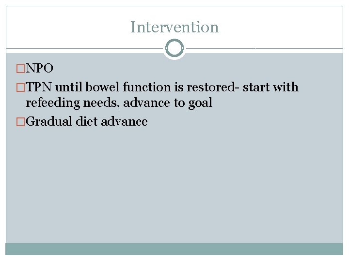 Intervention �NPO �TPN until bowel function is restored- start with refeeding needs, advance to