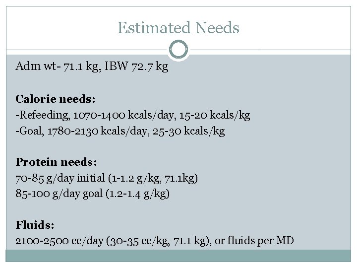 Estimated Needs Adm wt- 71. 1 kg, IBW 72. 7 kg Calorie needs: -Refeeding,