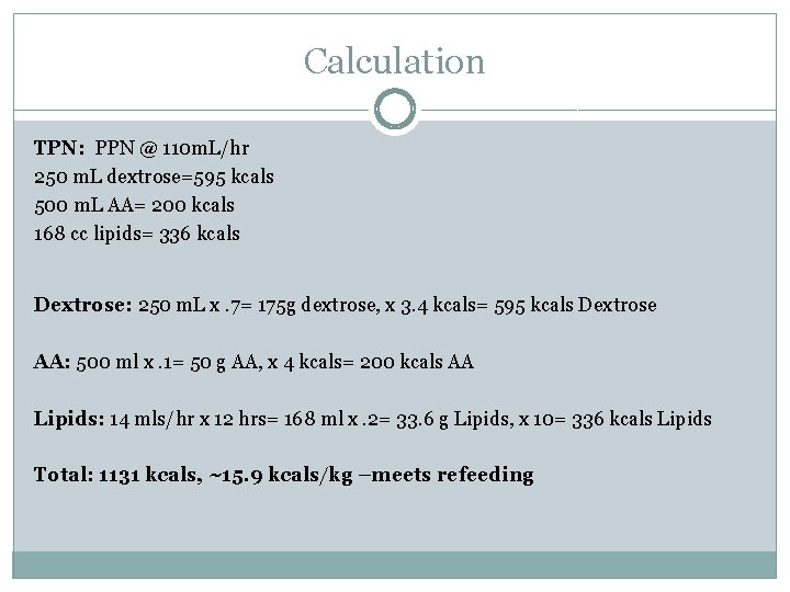 Calculation TPN: PPN @ 110 m. L/hr 250 m. L dextrose=595 kcals 500 m.