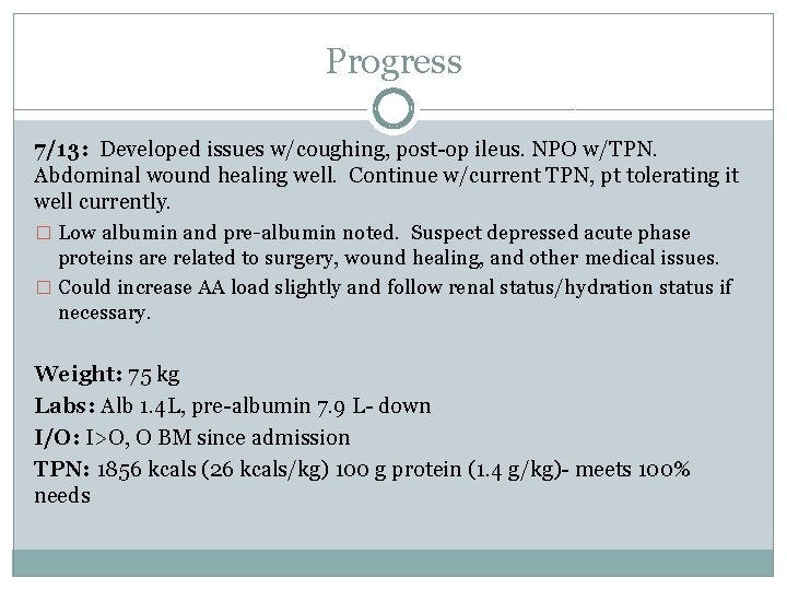 Progress 7/13: Developed issues w/coughing, post-op ileus. NPO w/TPN. Abdominal wound healing well. Continue
