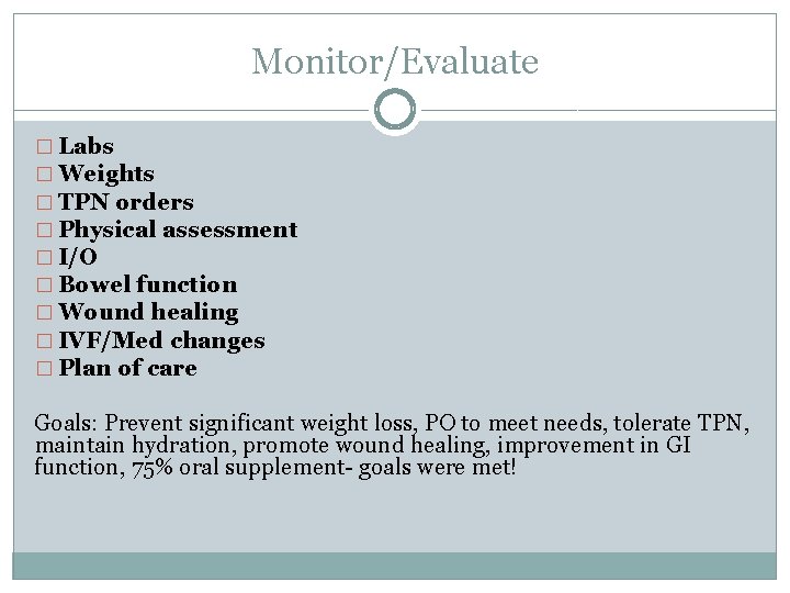 Monitor/Evaluate � Labs � Weights � TPN orders � Physical assessment � I/O �