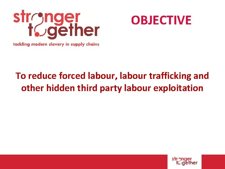 OBJECTIVE To reduce forced labour, labour trafficking and other hidden third party labour exploitation