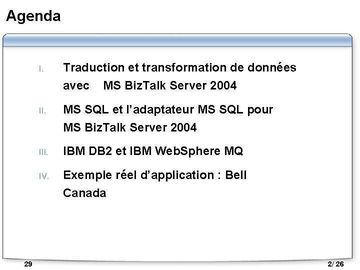 Agenda I. Traduction et transformation de données avec MS Biz. Talk Server 2004 II.