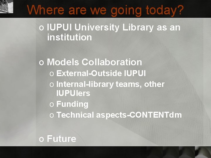 Where are we going today? o IUPUI University Library as an institution o Models