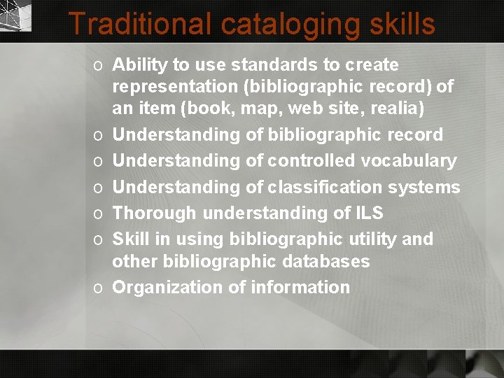 Traditional cataloging skills o Ability to use standards to create representation (bibliographic record) of