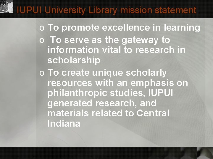 IUPUI University Library mission statement o To promote excellence in learning o To serve