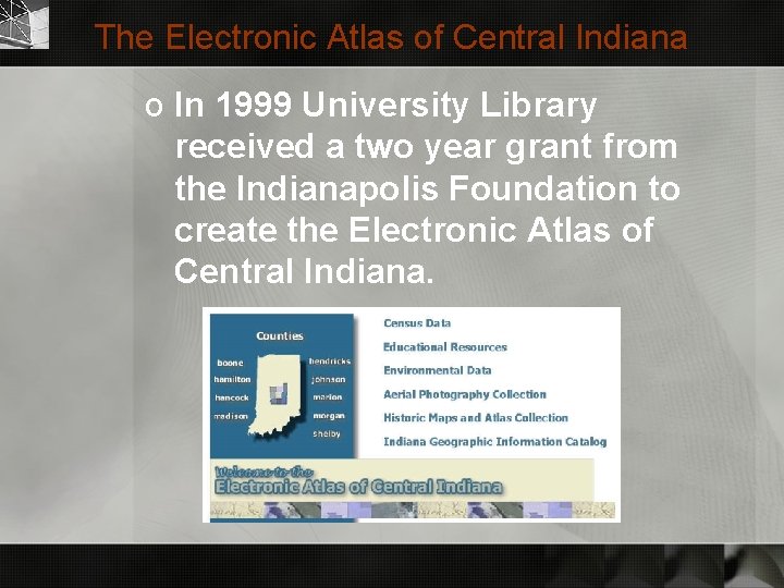 The Electronic Atlas of Central Indiana o In 1999 University Library received a two