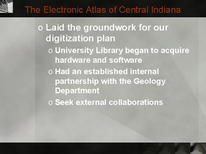 The Electronic Atlas of Central Indiana o Laid the groundwork for our digitization plan