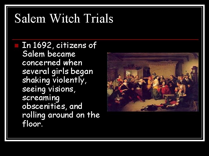 Salem Witch Trials n In 1692, citizens of Salem became concerned when several girls Salem Witch Trials n In 1692, citizens of Salem became concerned when several girls