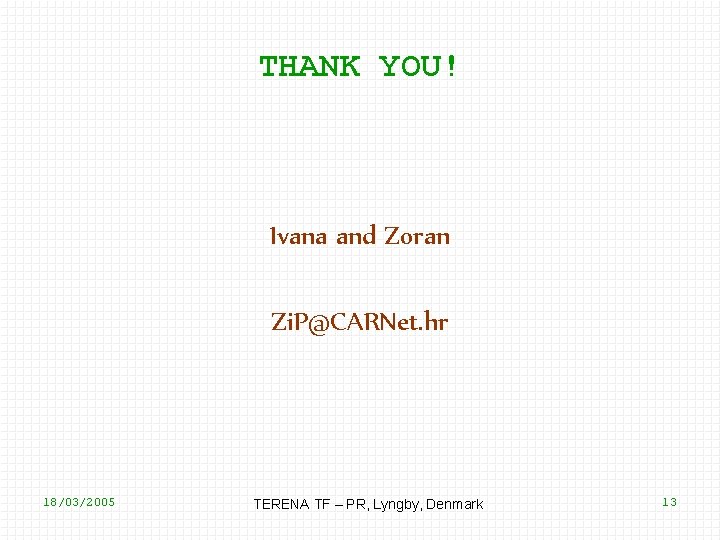 THANK YOU! Ivana and Zoran Zi. P@CARNet. hr 18/03/2005 TERENA TF – PR, Lyngby,