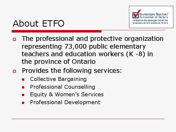 About ETFO o o The professional and protective organization representing 73, 000 public elementary