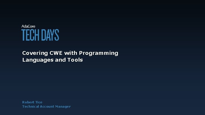 Covering CWE with Programming Languages and Tools Robert Tice Technical Account Manager 