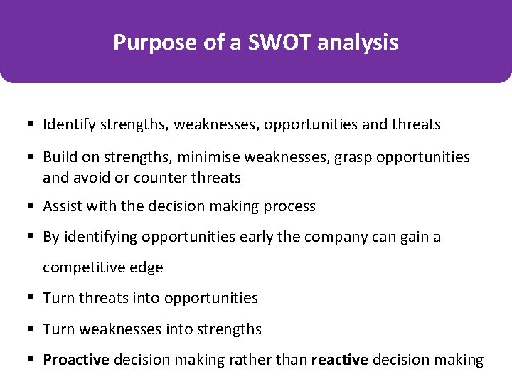 Purpose of a SWOT analysis § Identify strengths, weaknesses, opportunities and threats § Build