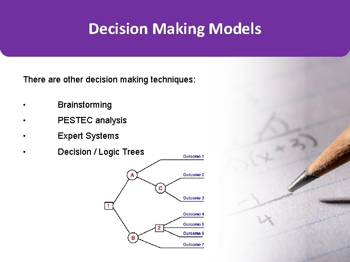 Decision Making Models There are other decision making techniques: • Brainstorming • PESTEC analysis