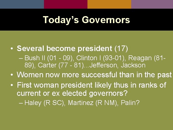 Today’s Governors • Several become president (17) – Bush II (01 - 09), Clinton