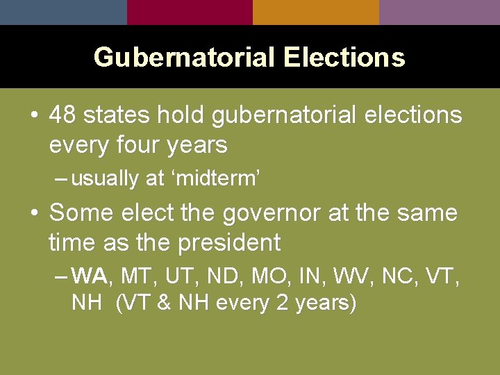 Gubernatorial Elections • 48 states hold gubernatorial elections every four years – usually at