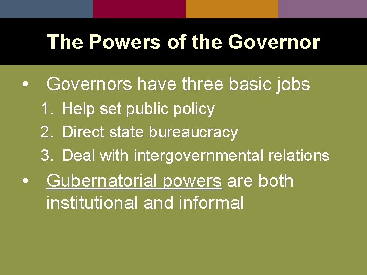 The Powers of the Governor • Governors have three basic jobs 1. 2. 3.