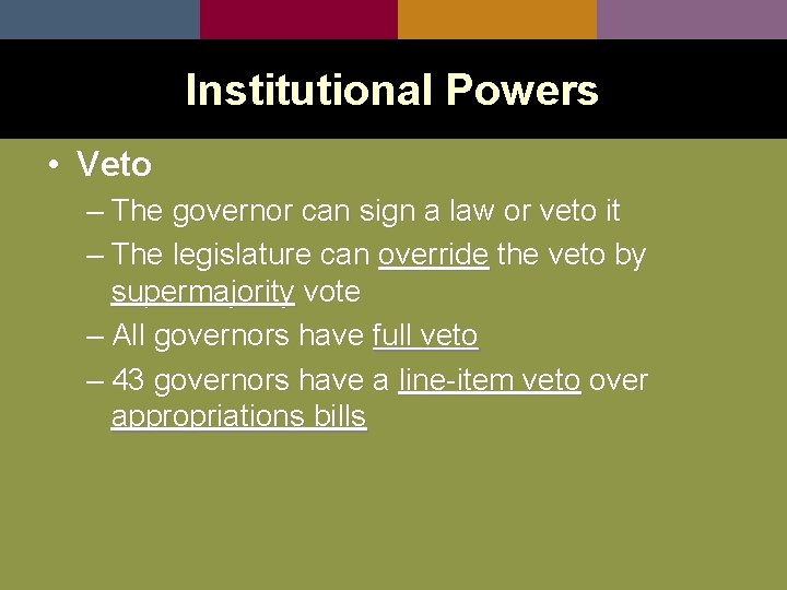Institutional Powers • Veto – The governor can sign a law or veto it