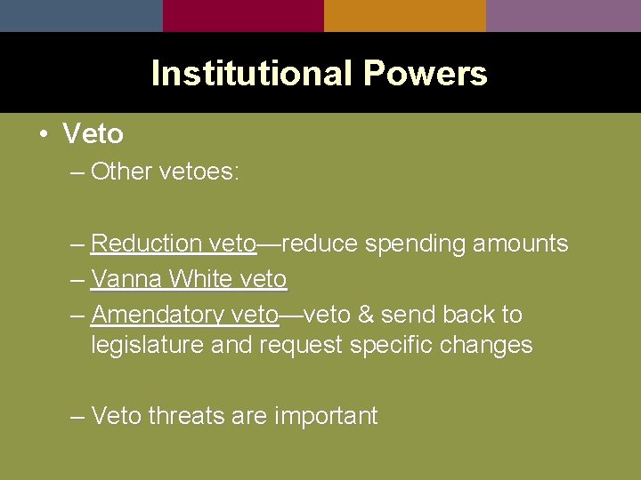 Institutional Powers • Veto – Other vetoes: – Reduction veto—reduce spending amounts – Vanna